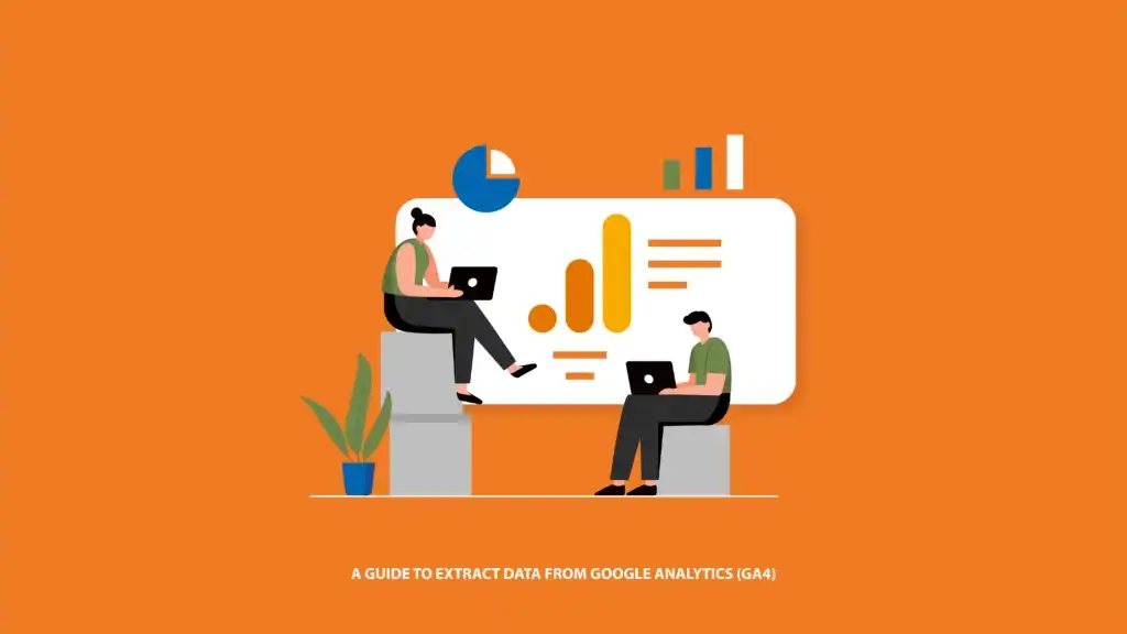 A Guide To Extract Data From Google Analytics (GA4)
