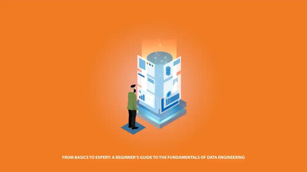 From Basics to Expert: A Beginner’s Guide to the Fundamentals of Data Engineering